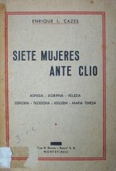 Siete mujeres ante Clío : Aspasia - Agripina - Veleda - Zenobia - Teodora - Keuzem - María Teresa