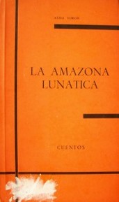 La amazona lunática : cuentos