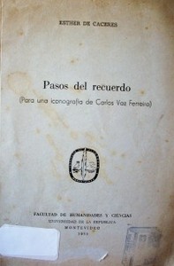 Pasos del recuerdo : (para una iconografía de Carlos Vaz Ferreira)