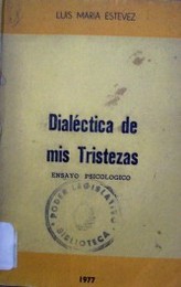 Dialéctica de mis tristezas