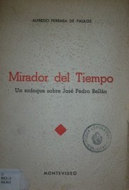 Mirador del tiempo : fisonomía y permanencia de valores en la vida y obra de J.P. Bellán.