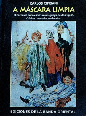 A máscara limpia : el carnaval en la escritura uruguaya de dos siglos