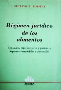 Régimen jurídico de los alimentos : cónyuges, hijos menores y parientes. Aspectos sustanciales y procesales