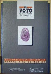 El voto que el alma pronuncia : historia electoral del Uruguay (1810 - 1910)