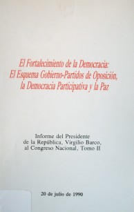 El fortalecimiento de la Democracia; el esquema Gobierno-Partidos de oposición, la democracia participativa y la paz.