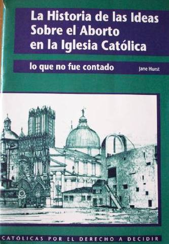 Historia de las ideas sobre el aborto en la Iglesia Católica : lo que no fue contado