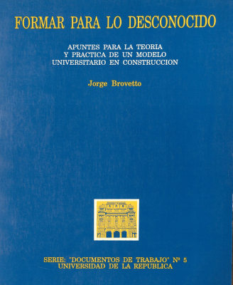 Formar para lo Desconocido : Apúntes para la teoría y práctica de un modelo Universitario en construcción