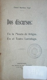 Dos discursos : en la Meseta de Artigas, en el Teatro Larrañaga