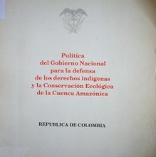 Política del Gobierno Nacional para la defensa de los derechos indígenas y la Conservación Económica de la Cuenca Amazónica.