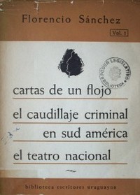 Cartas de un Flojo ; El caudillaje criminal en Sud América ; El teatro nacional