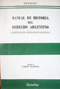 Manual de historia del derecho argentino : (Castellano. Indiano / Nacional)