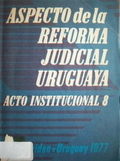 Aspectos de la reforma judicial uruguaya : acto institucional No. 8