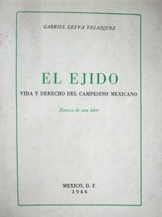 El Ejido.  Vida y derecho del campesino mexicano : síntesis de una labor