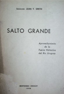 Salto Grande : aprovechamiento de la Fuerza Hidráulica del Río Uruguay