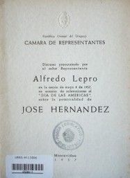 Discurso pronunciado por el señor Representante Alfredo Lepro en la sesión de mayo 8 de 1957, en ocasión de solemnizarse el "Día de las Américas", sobre la personalidad de José Hernández