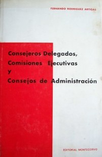 Consejeros delegados, comisiones ejecutivas y consejos de administración : (la delegación en el órgano administrativo de la S.A)