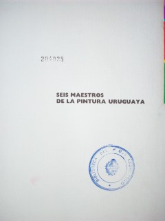 Seis maestros de la pintura uruguaya : Juan Manuel Blanes, Carlos Federico Sáez, Pedro Figari, Joaquín Torres García, Rafael Barradas, José Cúneo.