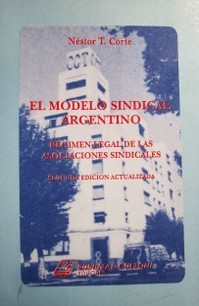 El modelo sindical argentino : régimen legal de las asociaciones sindicales