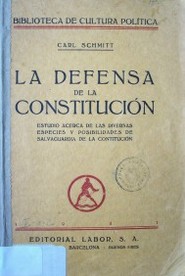 La defensa de la constitución : estudio acerca de las diversas especies y posibilidades de salvaguardia de la Constitución