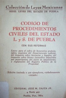 Código de Procedimientos Civiles del Estado L. y S. de Puebla : con sus reformas