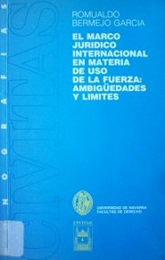 El marco jurídico internacional en materia de uso de la fuerza : ambigüedades y límites
