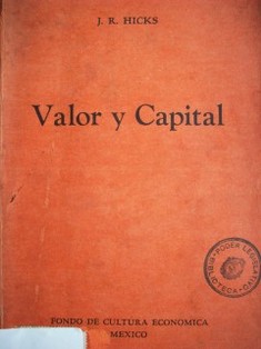Valor y capital : Investigación sobre algunos principios fundamentales de teoría económica