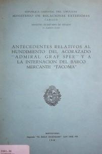 Antecedentes relativos al hundimiento del acorazado " Admiral Graf Spee" y a la internación del barco mercante "Tacoma"