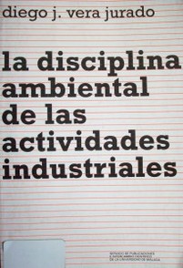 La disciplina ambiental de las actividades industriales : autorizaciones y sanciones administrativas en materia de medio ambiente