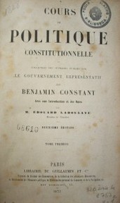 Cours de politique constitutionnelle, ou, Collection des ouvrages publiés sur le Gouvernement Représentatif