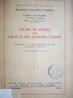 Estado de guerra del Uruguay con Alemania y Japón : adhesión a la Declaración de las Naciones Unidas