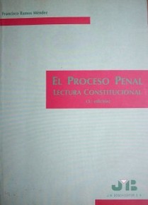 El proceso penal : tercera lectura constitucional