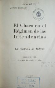 El Chaco en el régimen de las intendencias : la creación de Bolivia