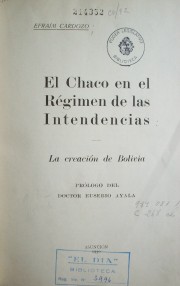 El Chaco en el régimen de las intendencias : la creación de Bolivia