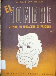 El Hombre : su vida, su educación, su felicidad