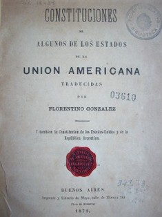 Constituciones de algunos de los Estados de la Unión Americana y también la Constitución  de los Estados Unidos y de la República ArgentinaI