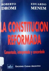 La Constitución reformada : comentada, interpretada y concordada