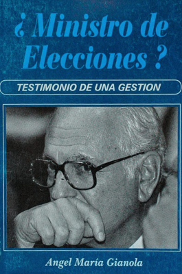 Ministro de Elecciones? : Testimonio de una Gestión.