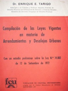 Compilación de las leyes vigentes en materia de arrendamientos y desalojos urbanos : con un estudio preliminar sobre la ley No.14.083 del 12 de setiembre de 1972