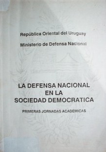 La Defensa Nacional en la sociedad democrática : Primeras jornadas académicas (1a.: 1990set.26 - Dic 7: Mont.)