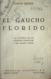 El gaucho florido : la novela de la estancia cimarrona y del gaucho crudo
