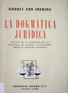 La dogmática jurídica : seguida de un apéndice con las doctrinas de Jhering y Windscheid sobre el derecho subjetivo