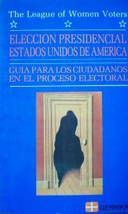 Elección presidencial : Estados Unidos de América : guía para los ciudadanos en el proceso electoral en Estados Unidos de América