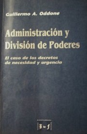 Administración y división de poderes : el caso de los decretos de necesidad y urgencia