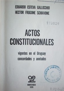 Actos constitucionales vigentes en el Uruguay concordados y anotados