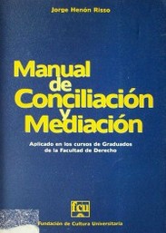 Manual de conciliación y mediación : aplicado en los cursos de Graduados de la Facultad de Derecho