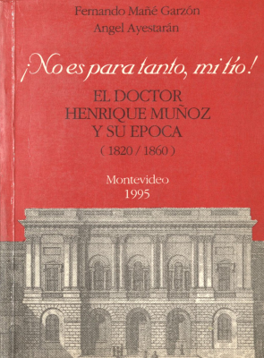 No es para tanto, mi tío! : el Doctor Henrique Muñoz y su época : (1820-1860)