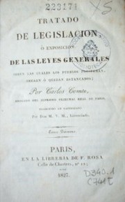 Tratado de legislación o exposición de las leyes generales : según las cuales los pueblos prosperan, decaen ó quedan estancados