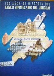 Banco Hipotecario del Uruguay 1892-1992 : antecedentes de la ley que le dió origen, de su creación en 1892 y de la influencia que ha ejercido en el desarrollo económico y social en la República en un siglo