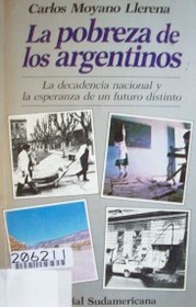 La pobreza de los argentinos : la decadencia nacional y la esperanza de un futuro distinto.