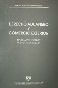 Derecho Aduanero y Comercio Exterior : normativa vigente anotada y concordada